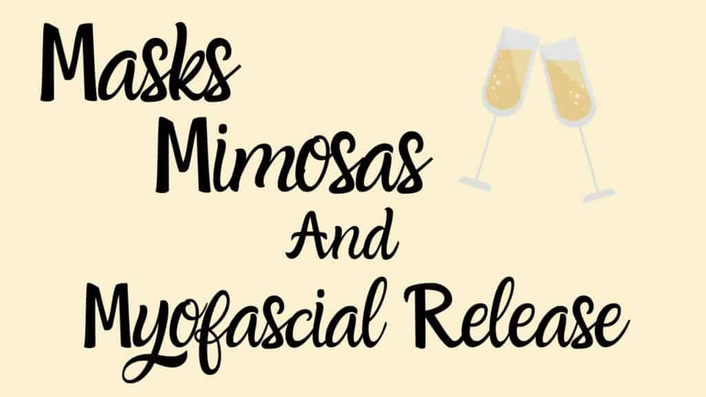 Masks Mimosas and Myofascial Release